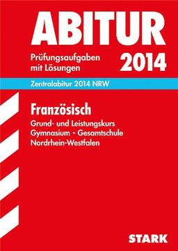 Abitur-Prüfungsaufgaben Gymnasium/Gesamtschule NRW / Zentralabitur Französisch 2014 Grund- und Leistungskurs NRW: Prüfungsaufgaben 2008-2013 mit Lösungen: Prüfungsaufgaben mit Lösungen