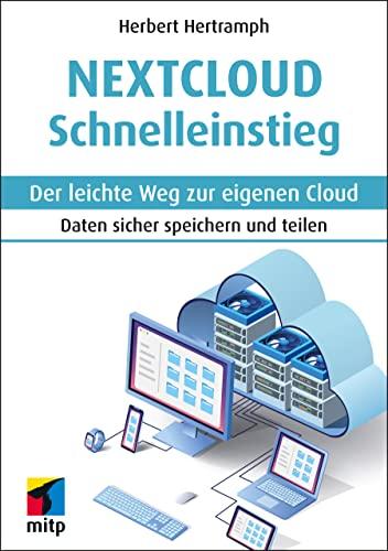 Nextcloud Schnelleinstieg: Der leichte Weg zur eigenen Cloud. Daten sicher speichern und teilen (mitp Schnelleinstieg)