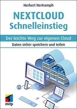 Nextcloud Schnelleinstieg: Der leichte Weg zur eigenen Cloud. Daten sicher speichern und teilen (mitp Schnelleinstieg)