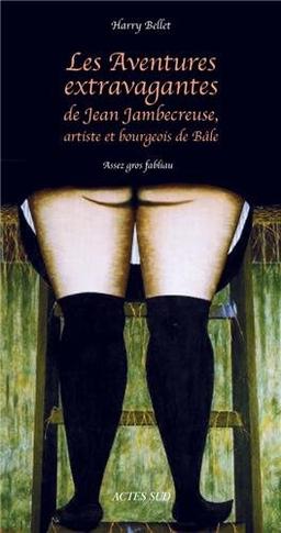 Les aventures extravagantes de Jean Jambecreuse, artiste et bourgeois de Bâle : assez gros fabliau