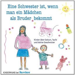 Eine Schwester ist, wenn man ein Mädchen als Bruder bekommt: Kinder über Geburt, Taufe und kleine Geschwister. Kindermund bei Baumhaus