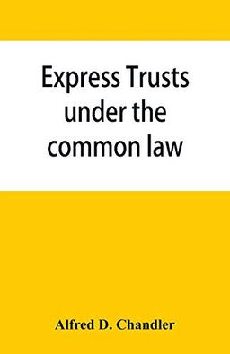 Express trusts under the common law: a superior and distinct mode of administration, distinguished from partnerships, contrasted with corporations; ... under chapter 55 of the resolves of 1911 re