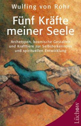 Fünf Kräfte meiner Seele: Archetypen, kosmische Gestalten und Krafttiere zur Selbsterkenntnis und spirituellen Entwicklung