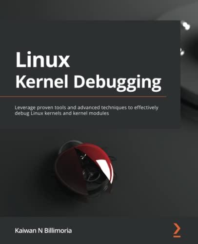 Linux Kernel Debugging: Leverage proven tools and advanced techniques to effectively debug Linux kernels and kernel modules