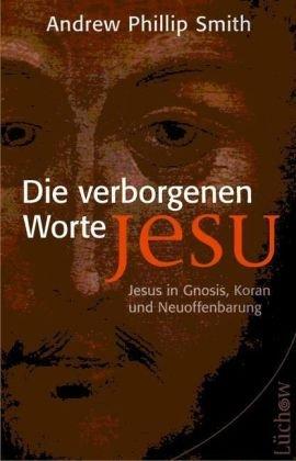 Die verborgenen Worte Jesu: Jesus in Gnosis, Koran und Neuoffenbarung