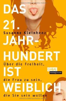 Das 21. Jahrhundert ist weiblich: Über die Freiheit, die Frau zu sein, die Sie sein wollen