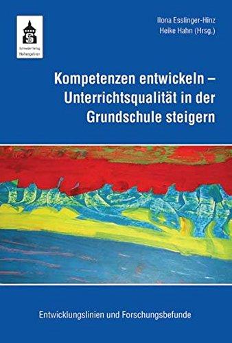 Kompetenzen entwickeln - Unterrichtsqualität in der Grundschule steigern: Entwicklungslinien und Forschungsbefunde (Entwicklungslinien der Grundschulpädagogik)