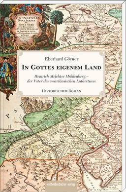 In Gottes eigenem Land: Heinrich Melchior Mühlenberg - der Vater des amerikanischen Luthertums