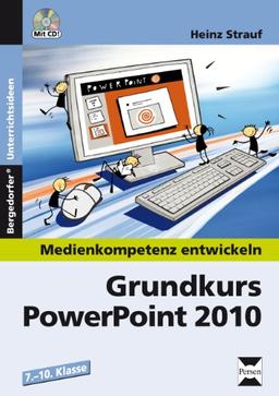 Medienkompetenz entwickeln. Grundkurs PowerPoint 2010: 7. bis 10. Klasse