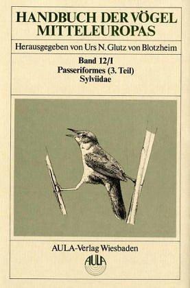 Handbuch der Vögel Mitteleuropas, 14 Bde. in Tl.-Bdn., Reg.-Bd. u. Kompendium, Bd.12/1, Passeriformes: Bd. XII