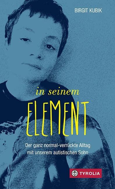 In seinem Element: Der ganz normal-verrückte Alltag mit unserem autistischen Sohn. Authentische Erfahrungen aus dem Leben mit einem behinderten Kind