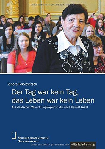 Der Tag war kein Tag, das Leben war kein Leben: Aus deutschen Vernichtungslagern in die neue Heimat Israel