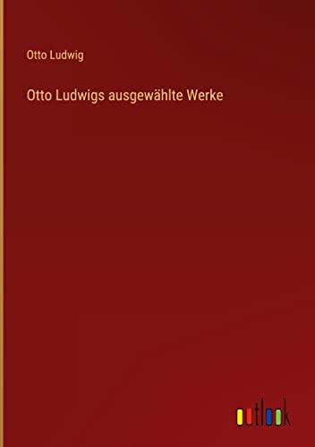 Otto Ludwigs ausgewählte Werke