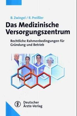 Das Medizinische Versorgungszentrum. Rechtliche Rahmenbedingungen für Gründung und Betrieb