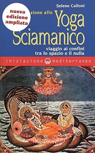 Iniziazione allo yoga sciamanico. Viaggio ai confini tra lo spazio e il nulla