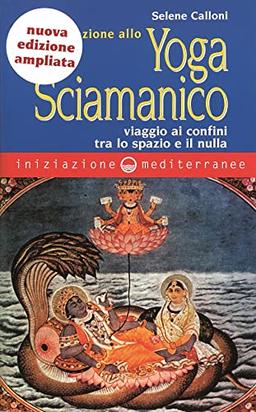 Iniziazione allo yoga sciamanico. Viaggio ai confini tra lo spazio e il nulla