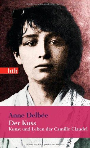 Der Kuss: Kunst und Leben der Camille Claudel (Das Besondere Taschenbuch)