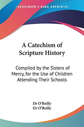 A Catechism of Scripture History: Compiled by the Sisters of Mercy, for the Use of Children Attending Their Schools