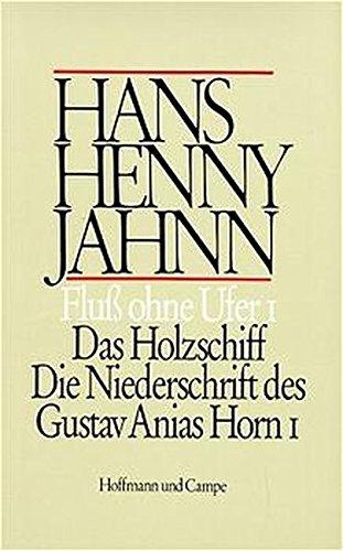 Werke in Einzelbänden. Hamburger Ausgabe: Fluß ohne Ufer I: Das Holzschiff. Die Niederschrift des Gustav Anias Horn I. (Roman in 3 Teilen: Bd. 1)