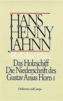 Werke in Einzelbänden. Hamburger Ausgabe: Fluß ohne Ufer I: Das Holzschiff. Die Niederschrift des Gustav Anias Horn I. (Roman in 3 Teilen: Bd. 1)