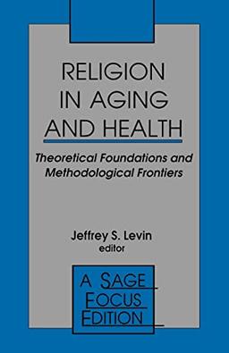 Religion in Aging and Health: Theoretical Foundations and Methodological Frontiers (Sage Focus Editions)