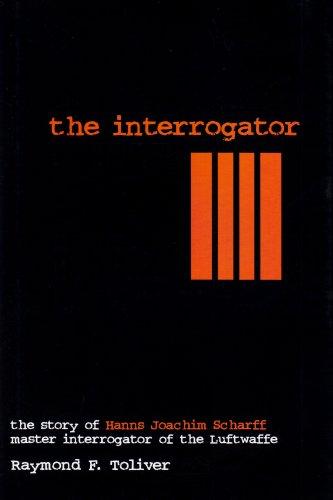 The Interrogator: The Story of Hanns Joachim Scharff, Master Interrogator of the Luftwaffe (Schiffer Military History)