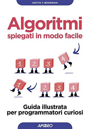 Algoritmi spiegati in modo facile. Guida illustrata per programmatori curiosi (Guida completa)