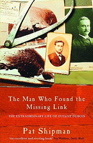 The Man Who Found the Missing Link: The Life and Times of Eugene Dubois