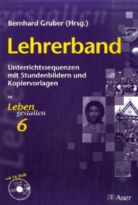 Leben gestalten. Religion am Gymnasium / Leben gestalten: Lehrerband. Unterrichtssequenzen mit Stundenbildern und Kopiervorlagen zu Leben gestalten 6