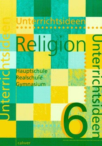 Unterrichtsideen Religion, 6. Schuljahr: Arbeitshilfen für den Evangelischen Religionsunterricht in Hauptschule, Realschule und Gymnasium. 6. Schuljahr