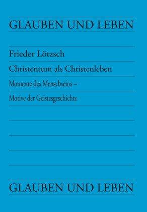 Christentum als Christenleben: Momente des Menschseins - Motive der Geistesgeschichte