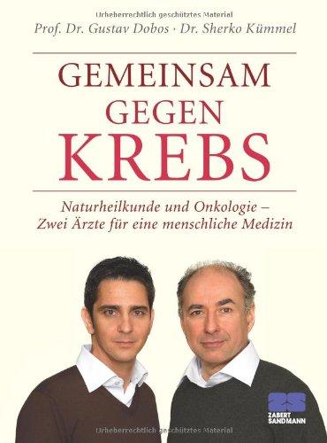 Gemeinsam gegen Krebs. Naturheilkunde und Onkologie - Zwei Ärzte für eine menschliche Medizin