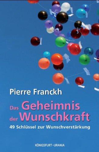 Das Geheimnis der Wunschkraft: 49 Schlüssel zur Wunschverstärkung