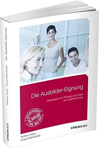 Die Ausbilder-Eignung: Basiswissen für Prüfung und Praxis der Ausbilder/innen