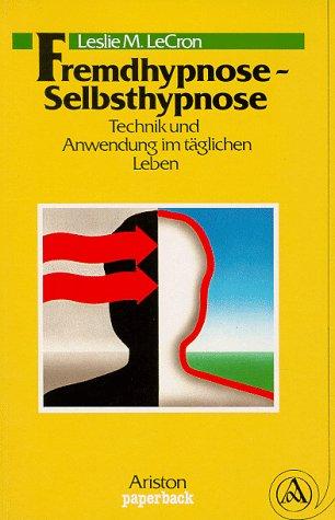 Fremdhypnose, Selbsthypnose. Technik und Anwendung im täglichen Leben