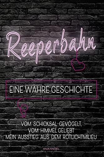 Reeperbahn EINE WAHRE GESCHICHTE: VOM SCHICKSAL GEVÖGELT, VOM HIMMEL GELIEBT MEIN AUSSTIEG AUS DEM ROTLICHTMILIEU