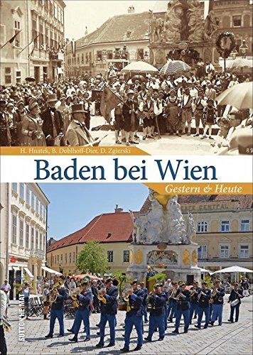 Baden bei Wien, gestern und heute. Der Wandel von Baden bei Wien in 55 faszinierenden Bildpaaren, die spannende Vergleiche zwischen einst und jetzt ermöglichen. (Sutton Zeitsprünge)