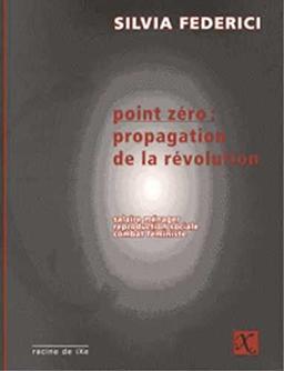 Point zéro : propagation de la révolution : salaire ménager, reproduction sociale, combat féministe