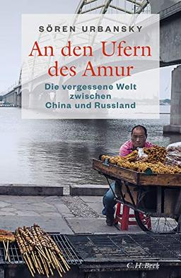 An den Ufern des Amur: Die vergessene Welt zwischen China und Russland