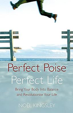 Perfect Poise, Perfect Life: Bring Your Body into Balance and Revolutionise Your Life