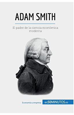 Adam Smith: El padre de la ciencia económica moderna (Cultura económica)