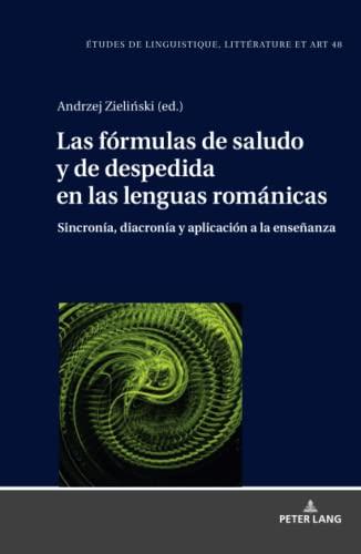 Las fórmulas de saludo y de despedida en las lenguas románicas: sincronía, diacronía y aplicación a la enseñanza (Etudes de linguistique, littérature ... Studi di Lingua, Letteratura e Arte, Band 48)