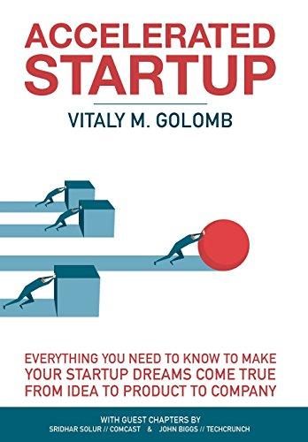 Accelerated Startup: Everything You Need to Know to Make Your Startup Dreams Come True From Idea to Product to Company