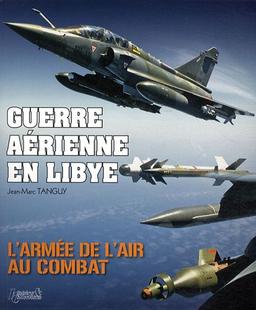 Guerre aérienne en Libye : l'armée de l'air au combat