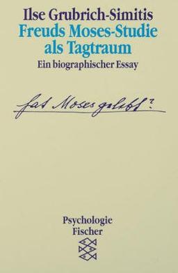 Freuds Moses-Studie als Tagtraum: Ein biographischer Essay