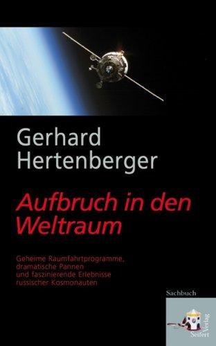 Aufbruch in den Weltraum: Geheime Raumfahrtprogramme, dramatische Pannen und faszinierende Erlebnisse russischer Kosmonauten