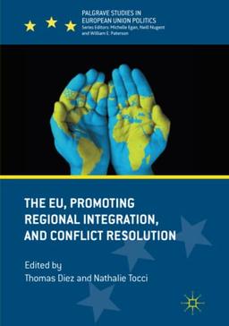 The EU, Promoting Regional Integration, and Conflict Resolution (Palgrave Studies in European Union Politics)