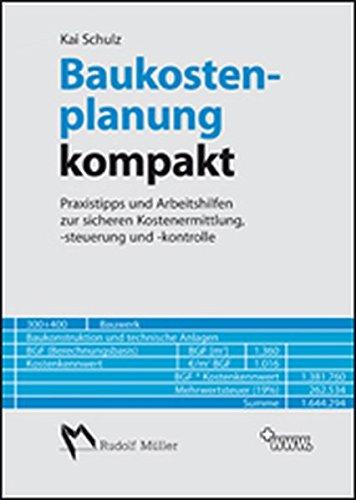 Baukostenplanung kompakt: Praxistipps und Arbeitshilfen zur sicheren Kostenermittlung, -steuerung und -kontrolle