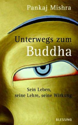 Unterwegs zum Buddha. Sein Leben, seine Lehre, seine Wirkung