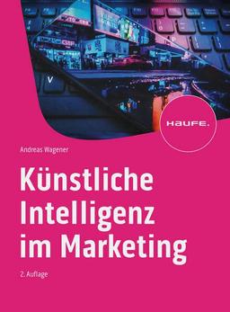 Künstliche Intelligenz im Marketing (Haufe Fachbuch)